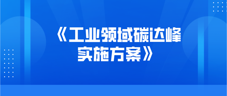 工信部等三部門(mén)聯(lián)合印發(fā)《工業(yè)領(lǐng)域碳達(dá)峰實(shí)施方案》